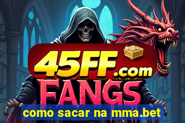 como sacar na mma.bet